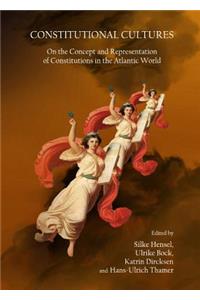 Constitutional Cultures: On the Concept and Representation of Constitutions in the Atlantic World