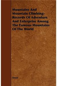 Mountains And Mountain Climbing- Records Of Adventure And Enterprise Among The Famous Mountains Of The World
