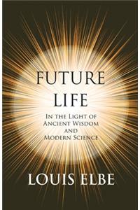 Future Life In The Light Of Ancient Wisdom And Modern Science