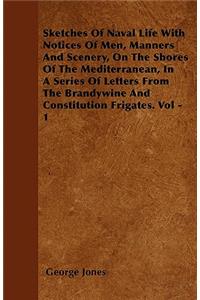 Sketches Of Naval Life With Notices Of Men, Manners And Scenery, On The Shores Of The Mediterranean, In A Series Of Letters From Te Brandywine And Constitution Frigates. Vol - 1