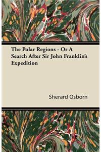 Polar Regions - or, A Search After Sir John Franklin's Expedition