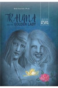 Trauma and the Golden Lady: The Life and Death of Sylvia Plath