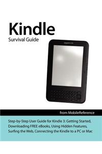 Kindle Survival Guide from Mobilereference: Step-By-Step User Guide for Kindle 3: Getting Started, Downloading Free Ebooks, Using Hidden Features, Surfing the Web, Buying Applications, and Connecting the Kindle to a PC or Mac