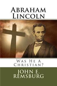 Abraham Lincoln: Was He a Christian?