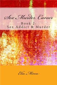 Sex Murder Career Book 2: Sex Addict & Murder