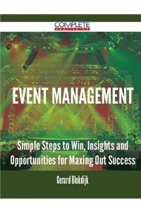 Event Management - Simple Steps to Win, Insights and Opportunities for Maxing Out Success