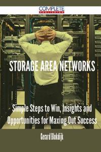 Storage Area Networks - Simple Steps to Win, Insights and Opportunities for Maxing Out Success
