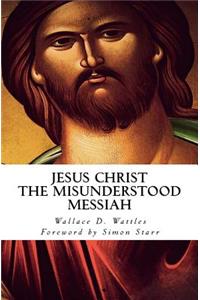 Jesus Christ - The Misunderstood Messiah