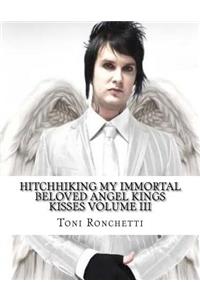 Hitchhiking My Immortal Beloved Angel Kings Kisses Volume III