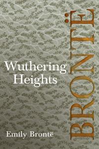 Wuthering Heights; Including Introductory Essays by Virginia Woolf and Charlotte Brontë