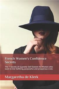 French Women's Confidence Secrets: The 7 Secrets of Supreme Self-Esteem for Women Who Want to Live Fulfilling, Purposeful and Prosperous Lives