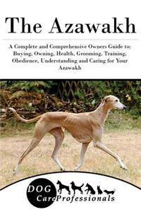 The Azawakh: A Complete and Comprehensive Owners Guide To: Buying, Owning, Health, Grooming, Training, Obedience, Understanding and Caring for Your Azawakh