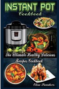Instant Pot Cookbook: The Ultimate Healthy Delicious Recipes Cookbook