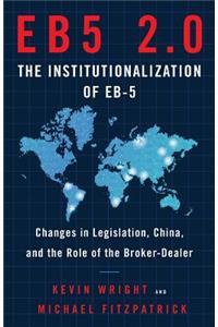 Eb5 2.0 the Institutionalization of Eb5: Changes in Legislation, China, and the Role of the Broker-Dealer