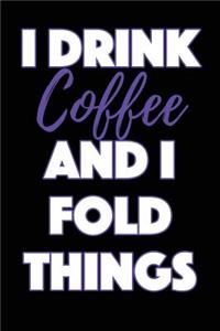 I Drink Coffee and I Fold Things
