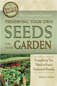 The Complete Guide to Preserving Your Own Seeds for Your Garden