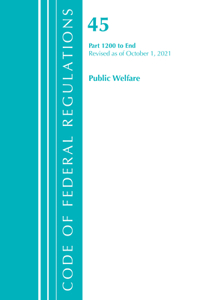 Code of Federal Regulations, Title 45 Public Welfare 1200-End, Revised as of October 1, 2021