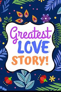 Greatest Love Story: A Cute Notebook/ Diary/ Journal Book to Write in, Blank Lovely Lined Designed Interior (6" x 9"), 100 Pages, (Love Notebooks Gifts for Girlfriend, B