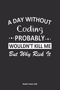 A Day Without Coding Probably Wouldn't Kill Me But Why Risk It Monthly Planner 2020