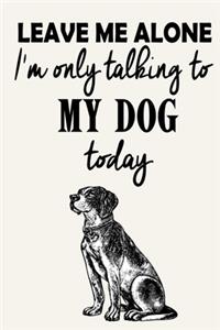 Leave Me Alone - I'm Only Talking To My Dog Today