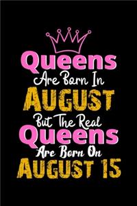 Queens Are Born In August Real Queens Are Born In August 15 Notebook Birthday Funny Gift