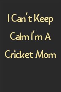 I Can't Keep Calm I'm A Cricket Mom