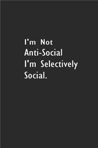 I'm Not Anti-Social I'm Selectively Social.