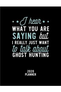 I Hear What You Are Saying I Really Just Want To Talk About Ghost Hunting 2020 Planner