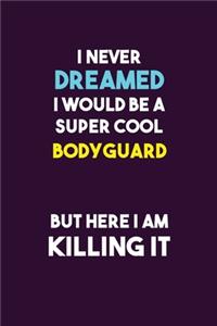 I Never Dreamed I would Be A Super Cool Bodyguard But Here I Am Killing It