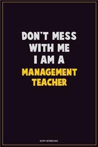 Don't Mess With Me, I Am A management teacher