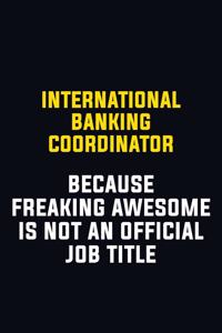 International Banking Coordinator Because Freaking Awesome Is Not An Official Job Title