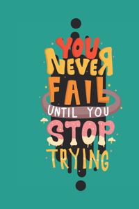 You never fail until you stop trying