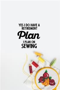 Yes I do have a Retirement Plan I plan on Sewing