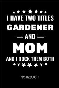 I Have Two Titles Gardener and Mom and I Rock Them Both Notizbuch