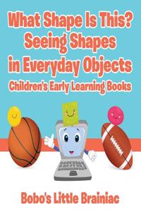 What Shape Is This? - Seeing Shapes in Everyday Objects - Children's Early Learning Books