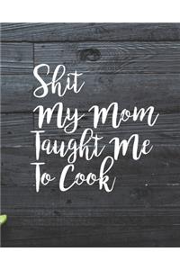 Shit My Mom Taught Me To Cook