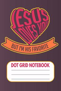 Jesus Loves You But I'm His Favorite - Dot Grid Notebook