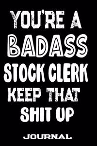 You're A Badass Stock Clerk Keep That Shit Up