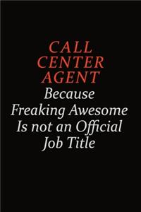 Call Center Agent Because Freaking Awesome Is Not An Official Job Title