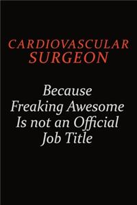 Cardiovascular surgeon Because Freaking Awesome Is Not An Official Job Title