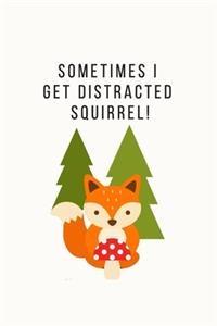 Sometimes I Get Distracted - Squirrel!