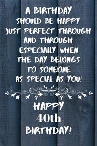 A birthday should be happy to someone as special as you Happy 40th Birthday