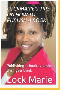 Lockmarie's Tips on How to Publish a Book: Publishing a book is easier than you think