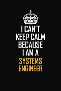 I Can't Keep Calm Because I Am A Systems Engineer