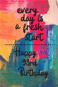 Every day is a fresh start Happy 93rd Birthday