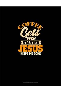 Coffee Gets Me Started Jesus Keeps Me Going