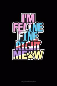 I'm Feline Fine Right Meow
