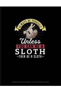 Always Be Yourself Unless You Can Be A Sloth Then Be A Sloth