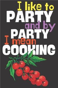 I like to party and by party I mean cooking.