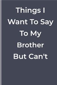 Things I Want To Say To My Brother But Can't